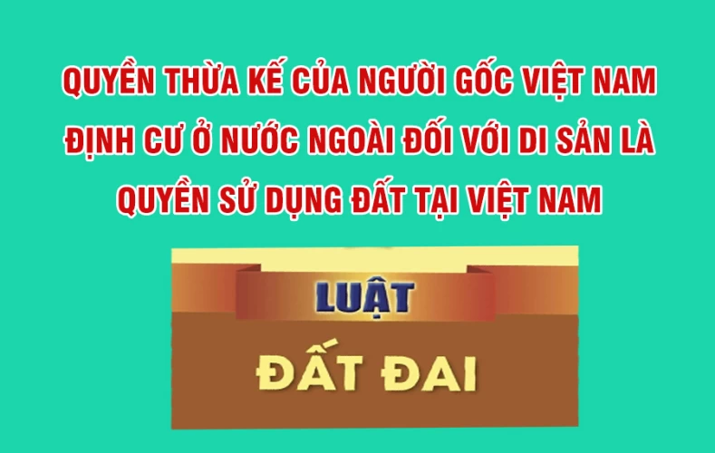 Quyền Thừa Kế Của Người Gốc Việt Nam Định Cư Ở Nước Ngoài Đối Với Di Sản Là Quyền Sử Dụng Đất Tại Việt Nam