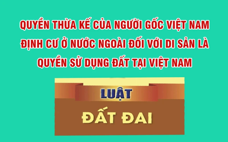 Quyền Thừa Kế Của Người Gốc Việt Nam Định Cư Ở Nước Ngoài Đối Với Di Sản Là Quyền Sử Dụng Đất Tại Việt Nam